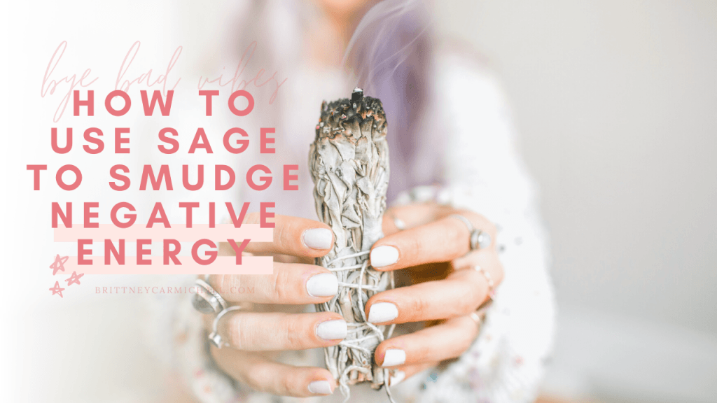 How to use Sage to Smudge out Negative Energy Brittney Carmichael