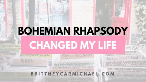 BOHEMIAN RHAPSODY changed my life