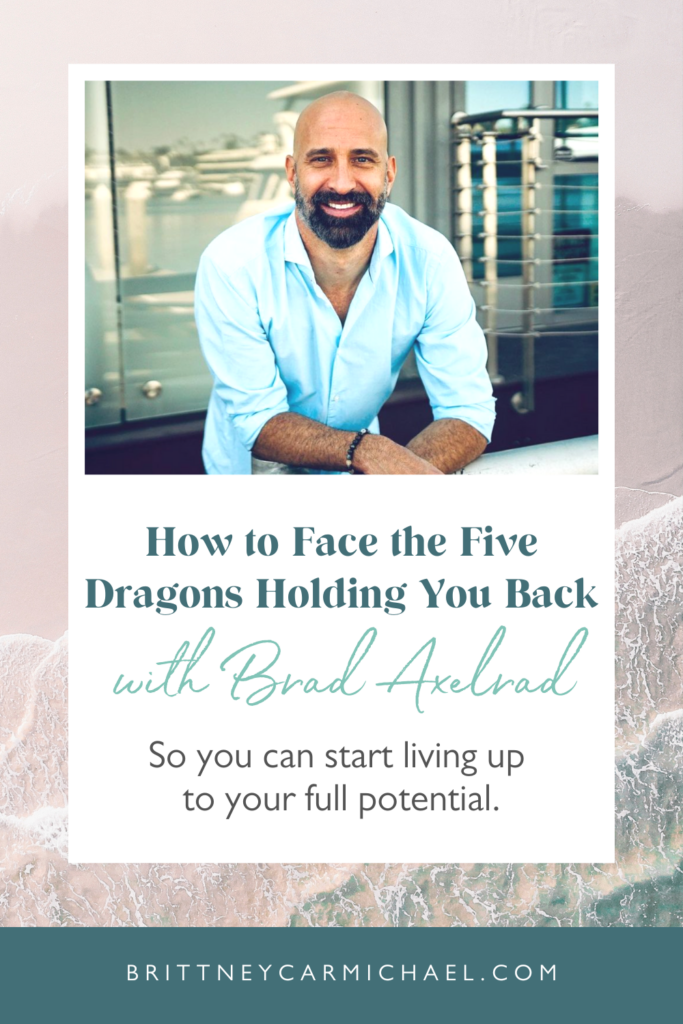 In this episode of The Elevated Life, we're sharing "How to Face the Five Dragons Holding You Back with Brad Axelrad" so you can start living up to your full potential. If you want to learn how to leverage your fear and use it to your advantage, then this episode is for you!